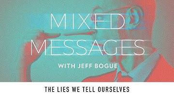 The Lies We Tell Ourselves - Mixed Messages Video Podcast