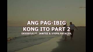 ANG PAG IBIG KONG ITO PART 2 - DESIBYUS FT JAWTEE, STEPH PATACSIL (Lyrics Video)