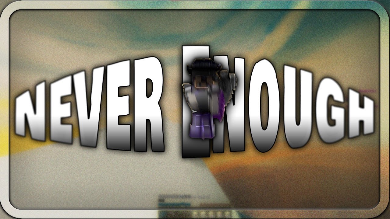 "never enough" (i don't have motivation to edit)