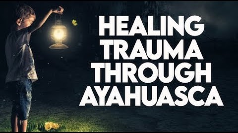Healing Trauma Through Shadow Work and Ayahuasca