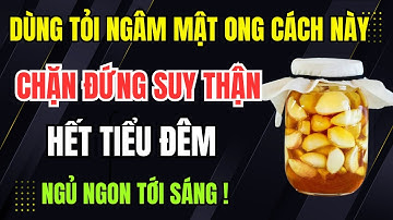 Bác Sĩ Mách: Uống Tỏi Ngâm Mật Ong Mỗi Sáng, Cắt Đứt Tiểu Đêm, Hạ Creatinine, Thận Hồi Phục Tự Nhiên