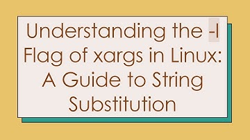 Understanding the -I Flag of xargs in Linux: A Guide to String Substitution