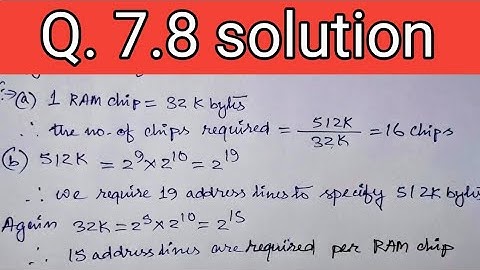 Q. 7.8: (a) How many 32K * 8 RAM chips are needed to provide a memory capacity of 256Kbytes? (b) How