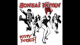 BONSAI KITTEN - OCCUPY YOURSELF THIS IS COPYRIGHTED MATERIAL I&#39;M A FAN OF THIS MUSIC