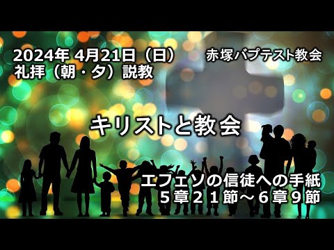 「キリストと教会」エフェソの信徒への手紙5章21節～6章9節　2024/ 4/21 SUN. 赤塚教会礼拝説教