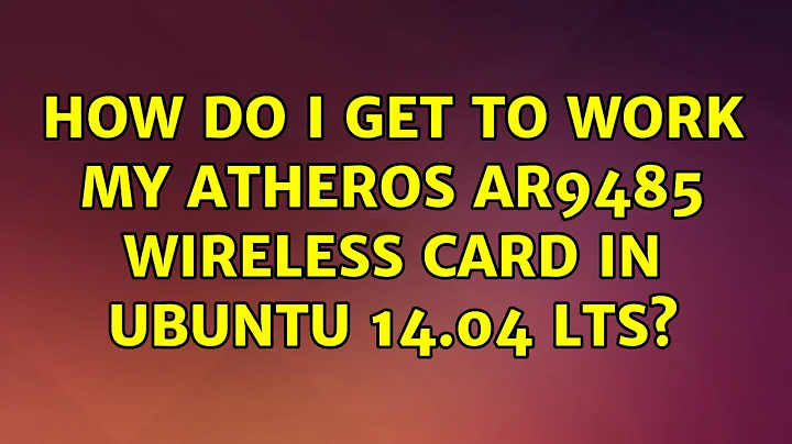 How do I get to work my Atheros AR9485 Wireless card in Ubuntu 14.04 LTS?