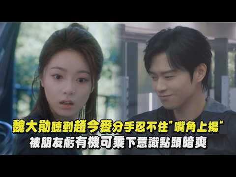 【無可替代】魏大勛聽到趙今麥分手忍不住"嘴角上揚" 被朋友虧有機可乘下意識點頭暗爽｜完全娛樂