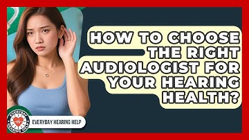 How To Choose The Right Audiologist For Your Hearing Health? - Everyday Hearing Help