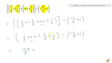 Express of the complex number in the form `a+iota b . `[(1/3+i7/3)+(4+i1/3)]-(-4/3+i)`...