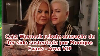 Cacá Werneck Rebate Acusação De Ter Sido Sustentada Por Monique Evans - Área Vip
