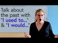 “I used to…” &amp; “I would…”: Talking about the past in English