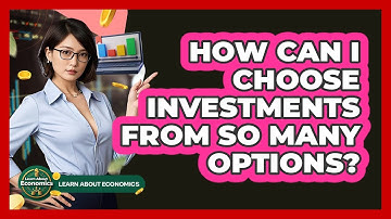 How Can I Choose Investments From So Many Options? - Learn About Economics