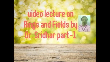 Video lecture On Rings and Fields paper-II by Dr. Sridhar for BSC VI sem