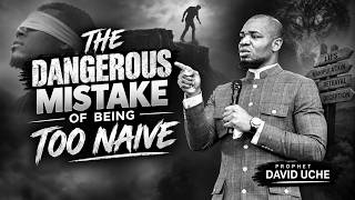 THE DANGEROUS MISTAKE OF BEING TOO NAIVE BY PROPHET DAVID UCHE || TRUTH TV