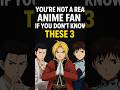 YouтАЩre NOT A Real Anime Fan If You DonтАЩt Know These 3 ЁЯФе YouтАЩre NOT A Real Anime Fan If You DonтАЩt Know These 3 ЁЯФе