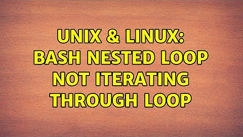 Unix & Linux: Bash Nested Loop Not Iterating Through Loop