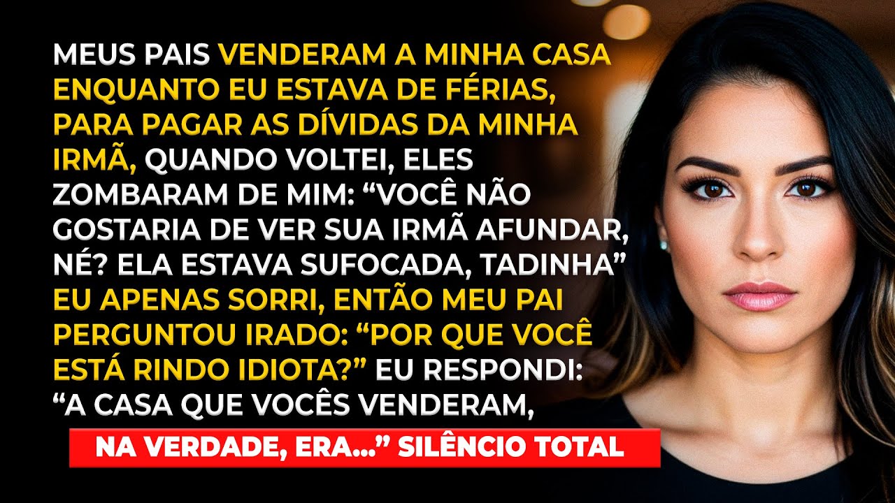 Enquanto eu estava de férias, meus pais venderam minha casa para quitar as dívidas da minha irmã