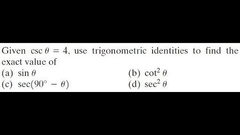 Given csc theta = 4 use trig identities to find the value
