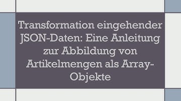 Transformation eingehender JSON-Daten: Eine Anleitung zur Abbildung von Artikelmengen als Array-Obj