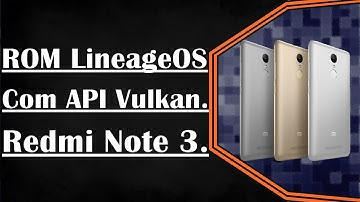 ROM LineageOS Android 7.1.1 com API Vulkan (Redmi Note 3)(PT-BR).