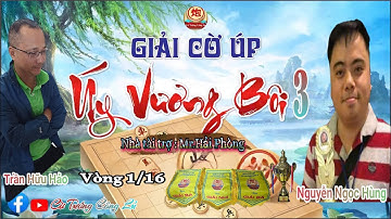[LIVE ] Vòng 1/16 Giải Cờ Úp " Úy Vương Bôi 3 " (Trận 2) : Nguyễn Ngọc Hùng vs Trần Hữu Hảo