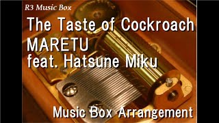 The Taste of Cockroach/MARETU feat. Hatsune Miku [Music Box]