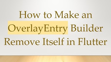 How to Make an OverlayEntry Builder Remove Itself in Flutter