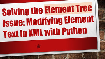 Solving the Element Tree Issue: Modifying Element Text in XML with Python