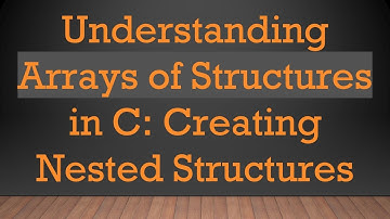 Understanding Arrays of Structures in C: Creating Nested Structures
