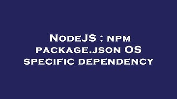 NodeJS : npm package.json OS specific dependency