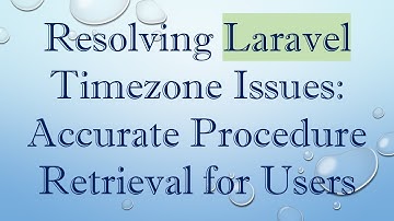 Resolving Laravel Timezone Issues: Accurate Procedure Retrieval for Users