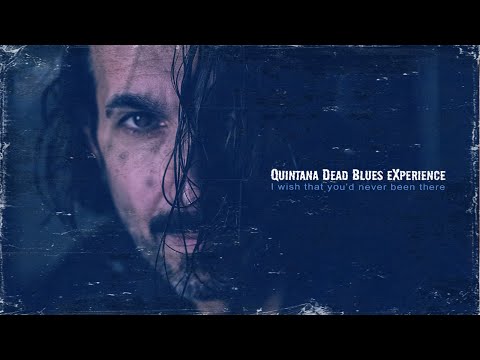 Quintana Dead Blues eXperience - I wish that you’d never been there