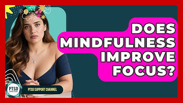 Does Mindfulness Improve Focus? - PTSD Support Channel