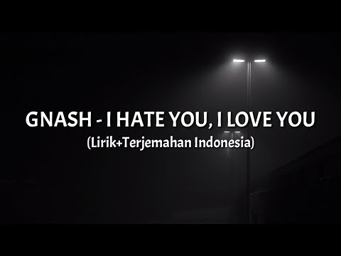 I Hate You, I Love You - Gnash (Lirik+Terjemahan Indonesia)