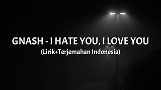I Hate You, I Love You - Gnash (Lirik Terjemahan Indonesia)