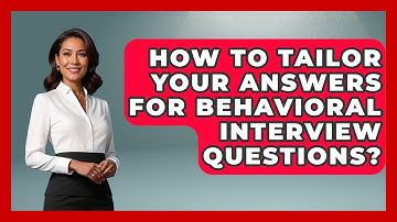 How To Tailor Your Answers For Behavioral Interview Questions? - Job Interview Pro Skills