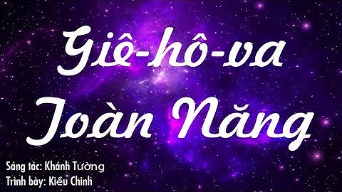 GIÊ-HÔ-VA TOÀN NĂNG | Kiều Chinh | Official Lyric Video