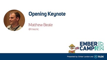 EmberCamp London 2017: Opening Keynote by Matthew Beale