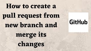 How to create a pull request from new branch and merge its changes.