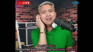 Don't Make Me Blue - Performed by Vhen Bautista aka Chino Romero
