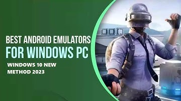 Best Android Emulators For Windows 10 Pc New Method 2023