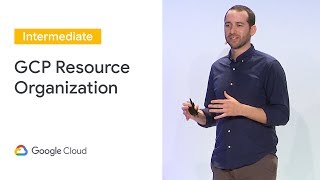 Best Practices: GCP Resource Organization and Access Management (Cloud Next '19)