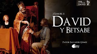 David y Betsabé | 2 Samuel 11 | Ps. Salvador Gómez Dickson