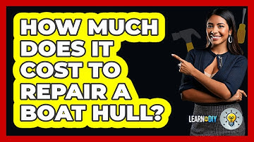 How Much Does It Cost To Repair A Boat Hull? - LearnToDIY360.com