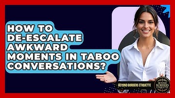 How To De-escalate Awkward Moments In Taboo Conversations? - Beyond Borders Etiquette