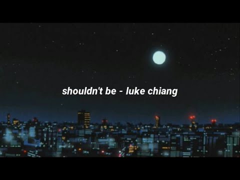 shouldn't be - luke chiang (lyrics)