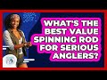 What's The Best Value Spinning Rod For Serious Anglers? - Chasing Big Fish