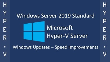 Windows Server 2019 Standard – Hyper-V VM – Windows Updates – Speed Improvements
