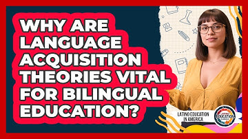 Why Are Language Acquisition Theories Vital For Bilingual Education? - Latino Education in America