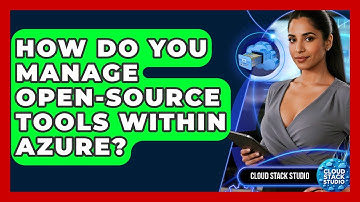How Do You Manage Open-source Tools Within Azure? - Cloud Stack Studio